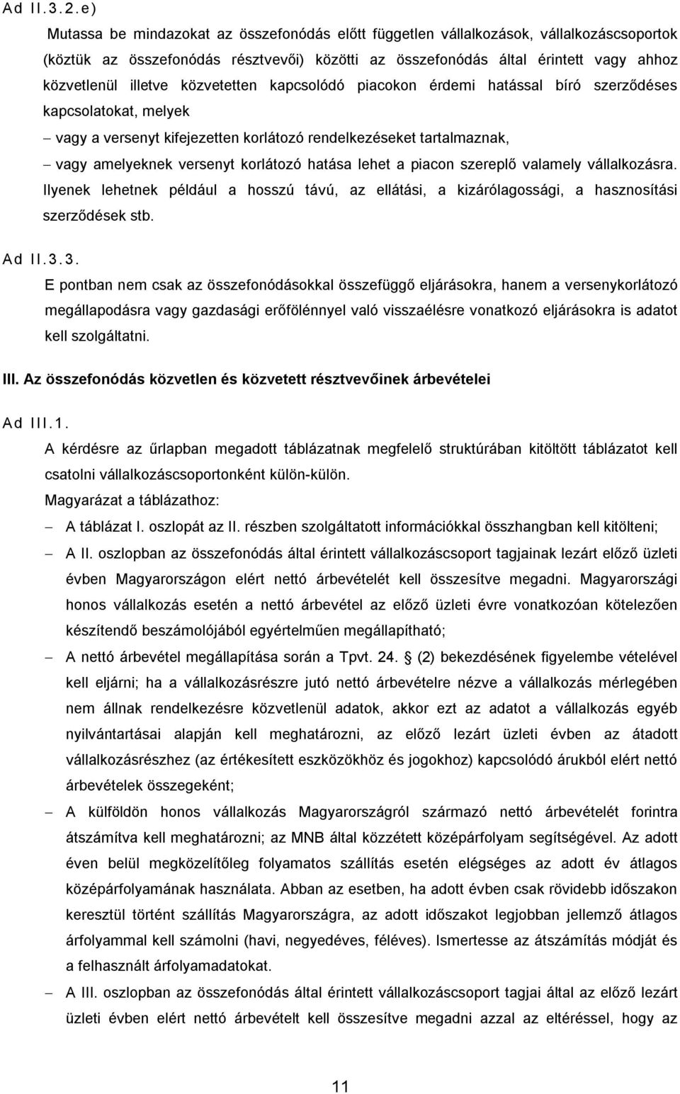 közvetetten kapcsolódó piacokon érdemi hatással bíró szerződéses kapcsolatokat, melyek vagy a versenyt kifejezetten korlátozó rendelkezéseket tartalmaznak, vagy amelyeknek versenyt korlátozó hatása