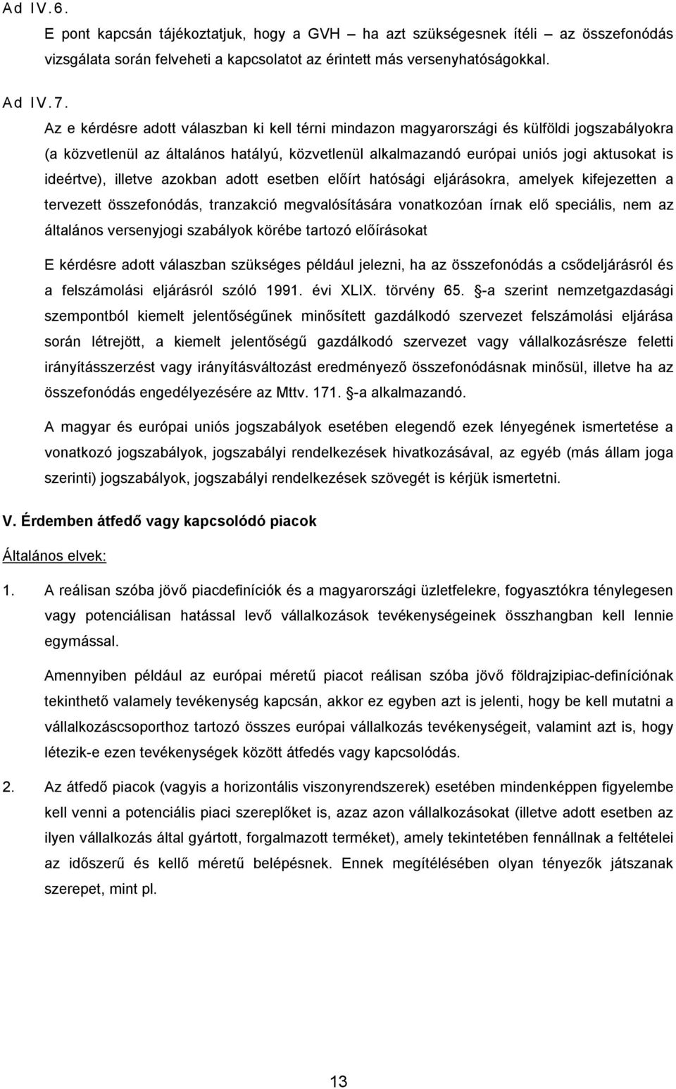 illetve azokban adott esetben előírt hatósági eljárásokra, amelyek kifejezetten a tervezett összefonódás, tranzakció megvalósítására vonatkozóan írnak elő speciális, nem az általános versenyjogi