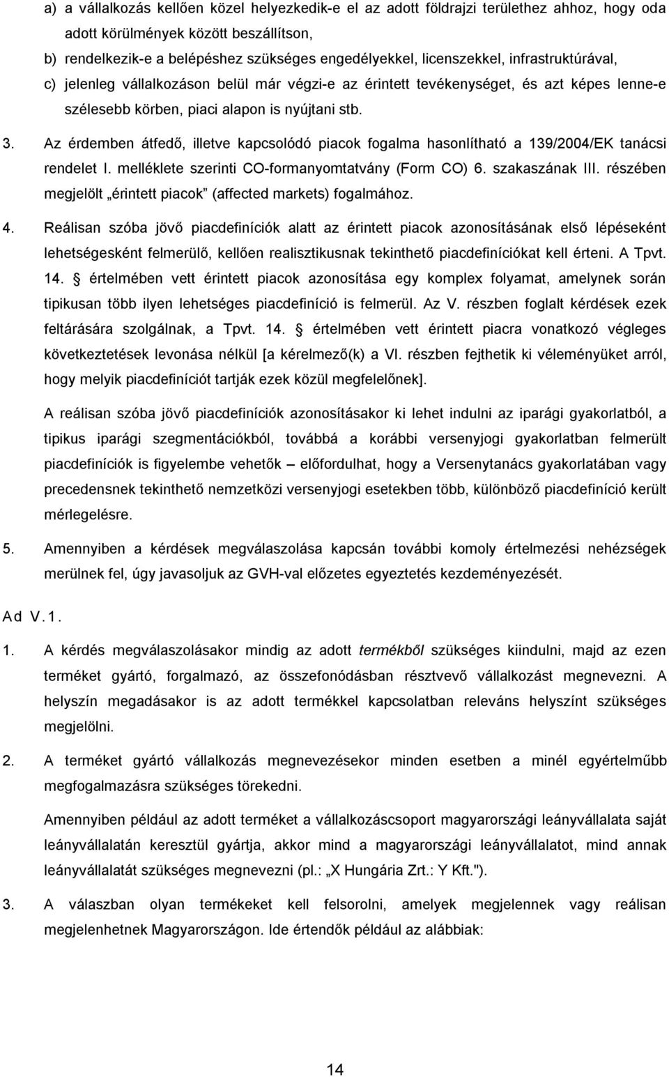 Az érdemben átfedő, illetve kapcsolódó piacok fogalma hasonlítható a 139/2004/EK tanácsi rendelet I. melléklete szerinti CO-formanyomtatvány (Form CO) 6. szakaszának III.