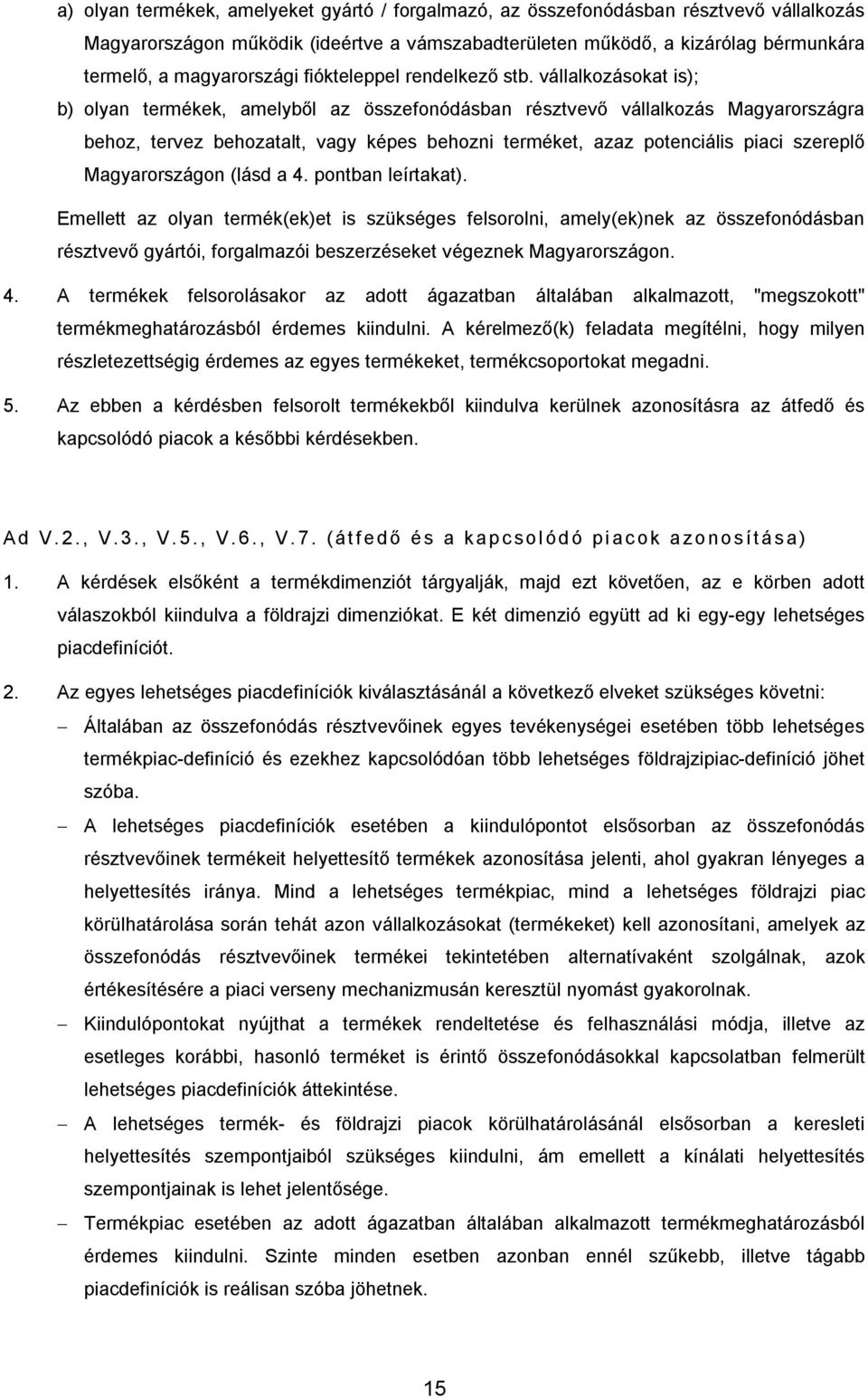 vállalkozásokat is); b) olyan termékek, amelyből az összefonódásban résztvevő vállalkozás Magyarországra behoz, tervez behozatalt, vagy képes behozni terméket, azaz potenciális piaci szereplő