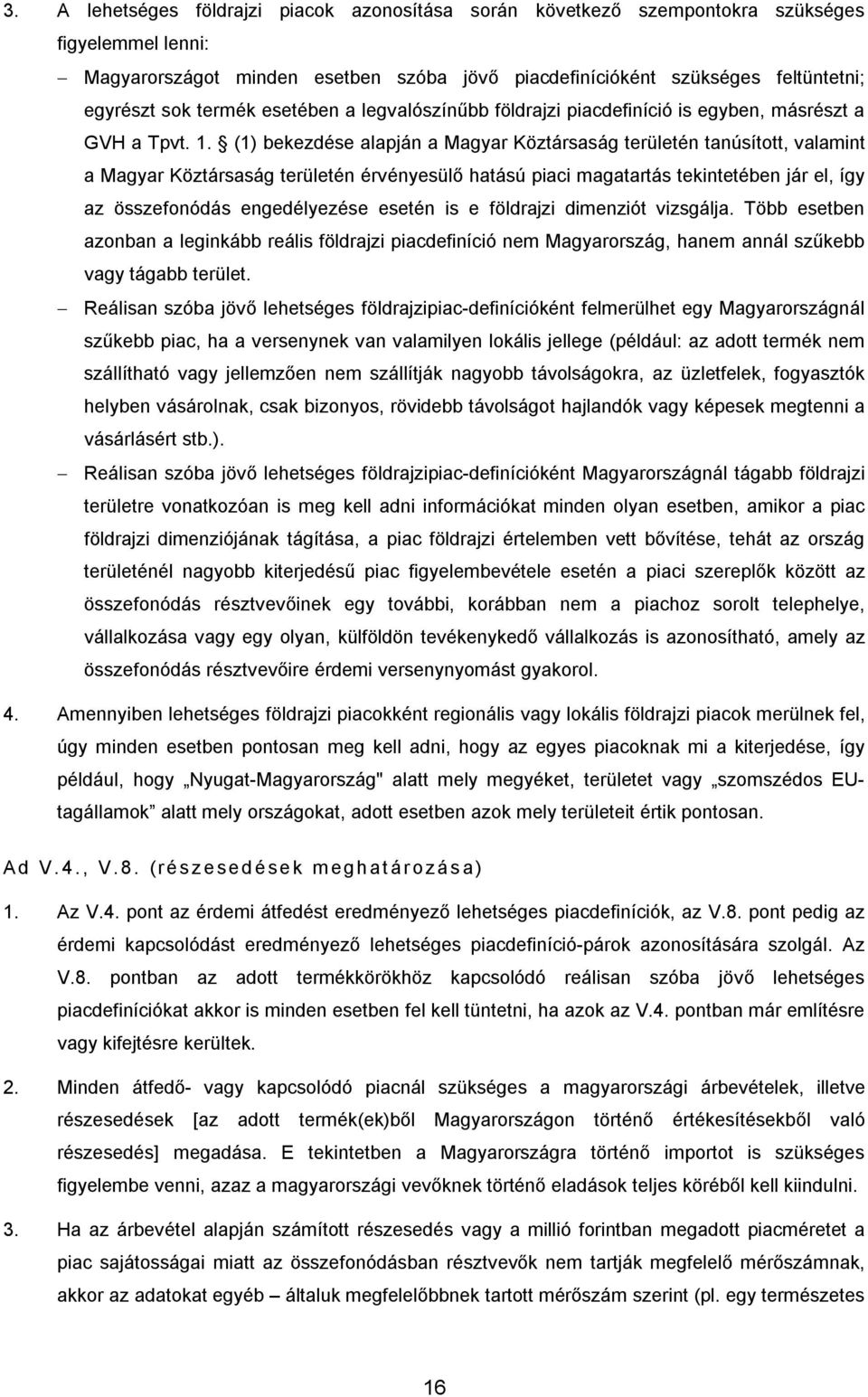 (1) bekezdése alapján a Magyar Köztársaság területén tanúsított, valamint a Magyar Köztársaság területén érvényesülő hatású piaci magatartás tekintetében jár el, így az összefonódás engedélyezése