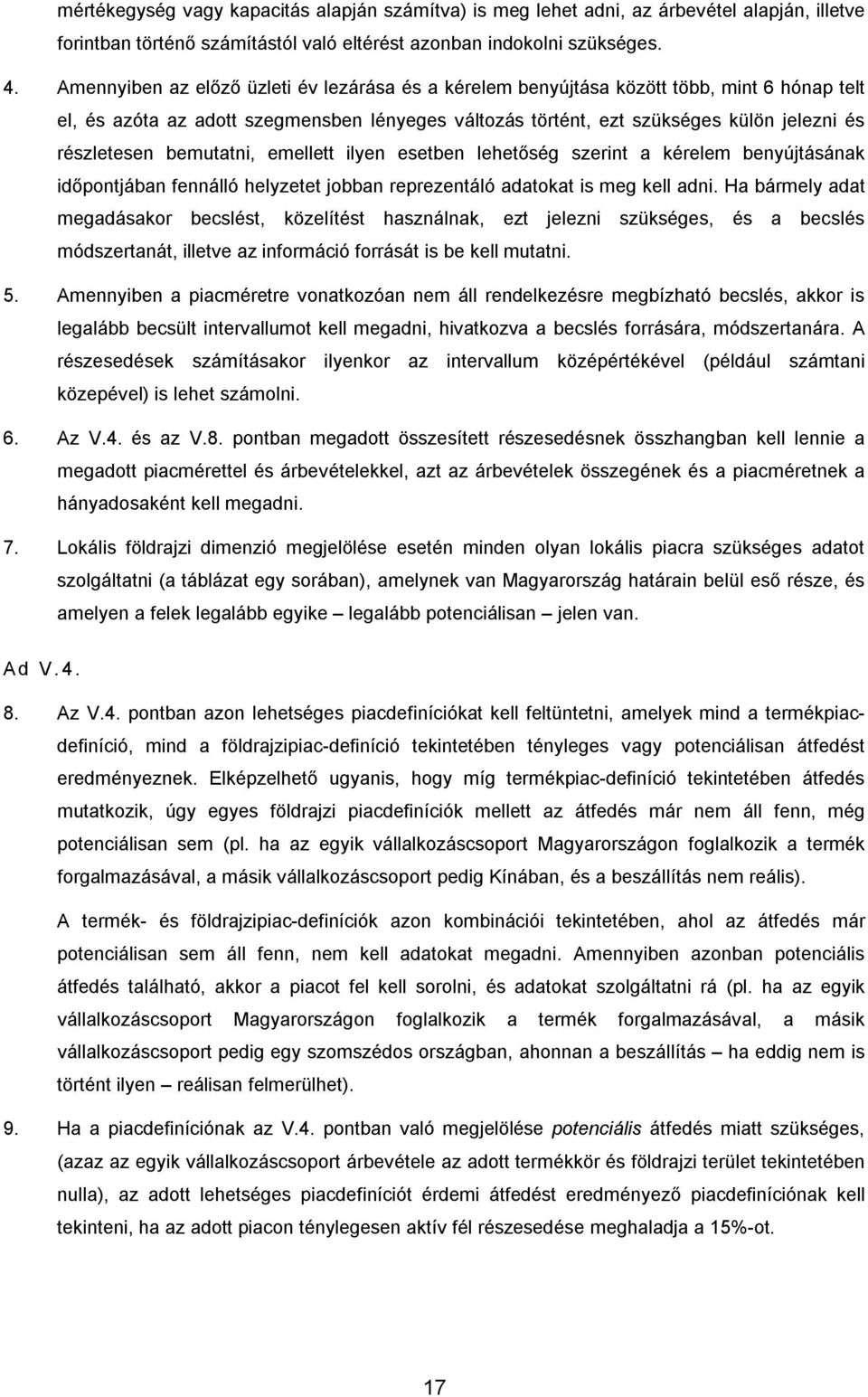 bemutatni, emellett ilyen esetben lehetőség szerint a kérelem benyújtásának időpontjában fennálló helyzetet jobban reprezentáló adatokat is meg kell adni.