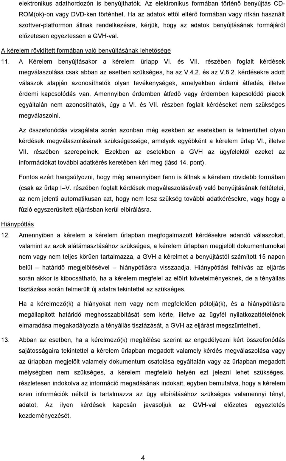 A kérelem rövidített formában való benyújtásának lehetősége 11. A Kérelem benyújtásakor a kérelem űrlapp VI. és VII. részében foglalt kérdések megválaszolása csak abban az esetben szükséges, ha az V.