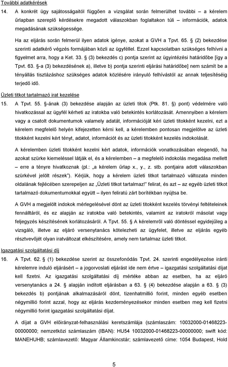 Ha az eljárás során felmerül ilyen adatok igénye, azokat a GVH a Tpvt. 65. (2) bekezdése szerinti adatkérő végzés formájában közli az ügyféllel.
