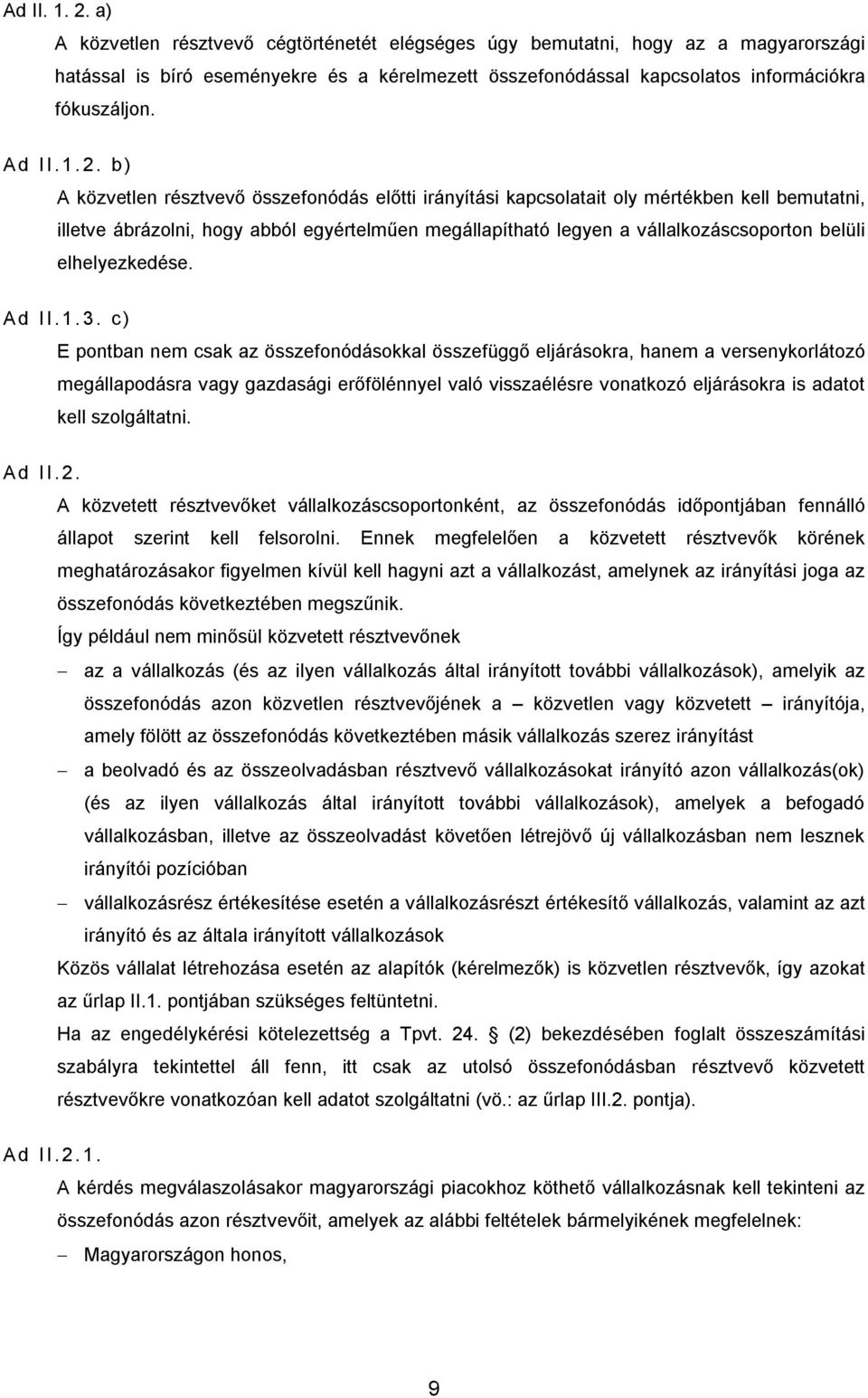 2. b ) A közvetlen résztvevő összefonódás előtti irányítási kapcsolatait oly mértékben kell bemutatni, illetve ábrázolni, hogy abból egyértelműen megállapítható legyen a vállalkozáscsoporton belüli
