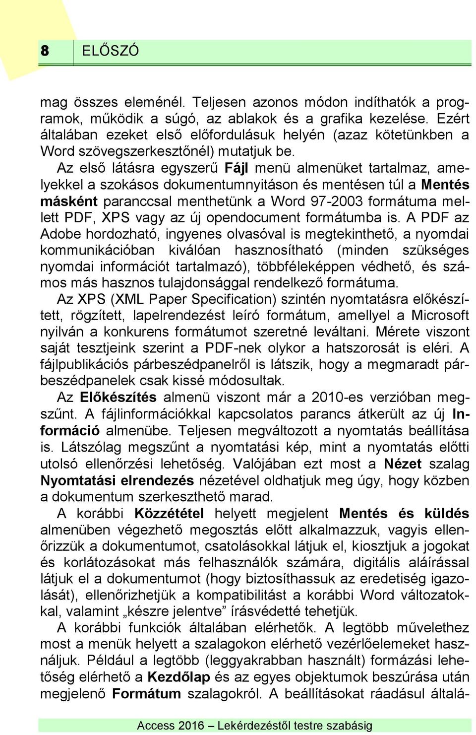 Az első látásra egyszerű Fájl menü almenüket tartalmaz, amelyekkel a szokásos dokumentumnyitáson és mentésen túl a Mentés másként paranccsal menthetünk a Word 97-2003 formátuma mellett PDF, XPS vagy