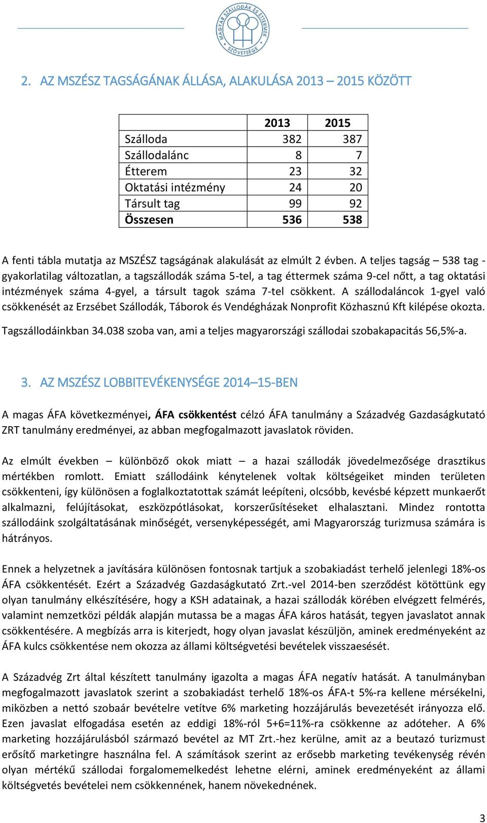 A teljes tagság 538 tag - gyakorlatilag változatlan, a tagszállodák száma 5-tel, a tag éttermek száma 9-cel nőtt, a tag oktatási intézmények száma 4-gyel, a társult tagok száma 7-tel csökkent.