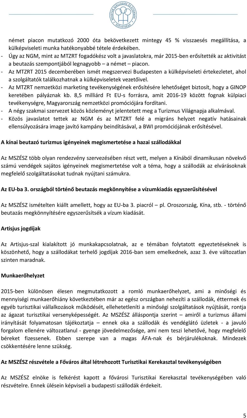 - Az MTZRT 2015 decemberében ismét megszervezi Budapesten a külképviseleti értekezletet, ahol a szolgáltatók találkozhatnak a külképviseletek vezetőivel.