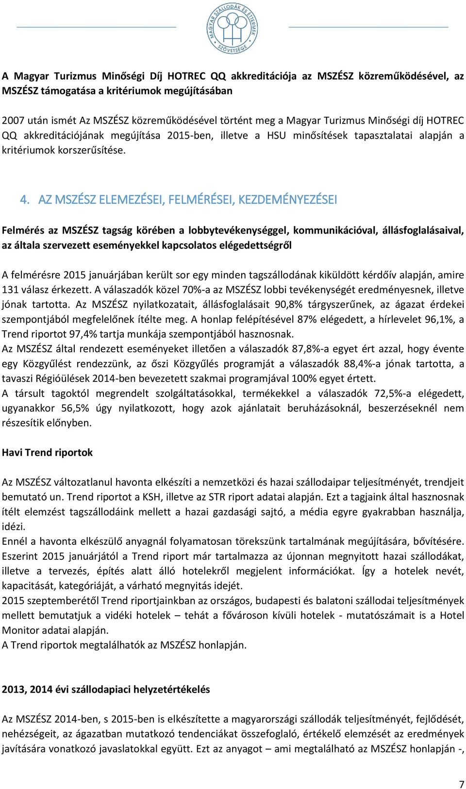 AZ MSZÉSZ ELEMEZÉSEI, FELMÉRÉSEI, KEZDEMÉNYEZÉSEI Felmérés az MSZÉSZ tagság körében a lobbytevékenységgel, kommunikációval, állásfoglalásaival, az általa szervezett eseményekkel kapcsolatos