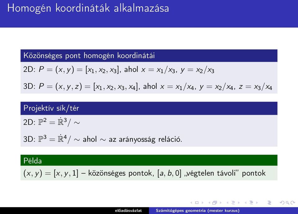 x 1 /x 4, y = x 2 /x 4, z = x 3 /x 4 Projektív sík/tér 2D: P 2 = Ṙ 3 / 3D: P 3 = Ṙ 4 / ahol az