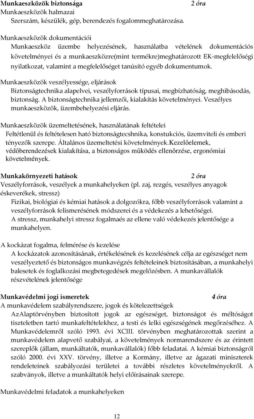 valamint a megfelelőséget tanúsító egyéb dokumentumok. Munkaeszközök veszélyessége, eljárások Biztonságtechnika alapelvei, veszélyforrások típusai, megbízhatóság, meghibásodás, biztonság.