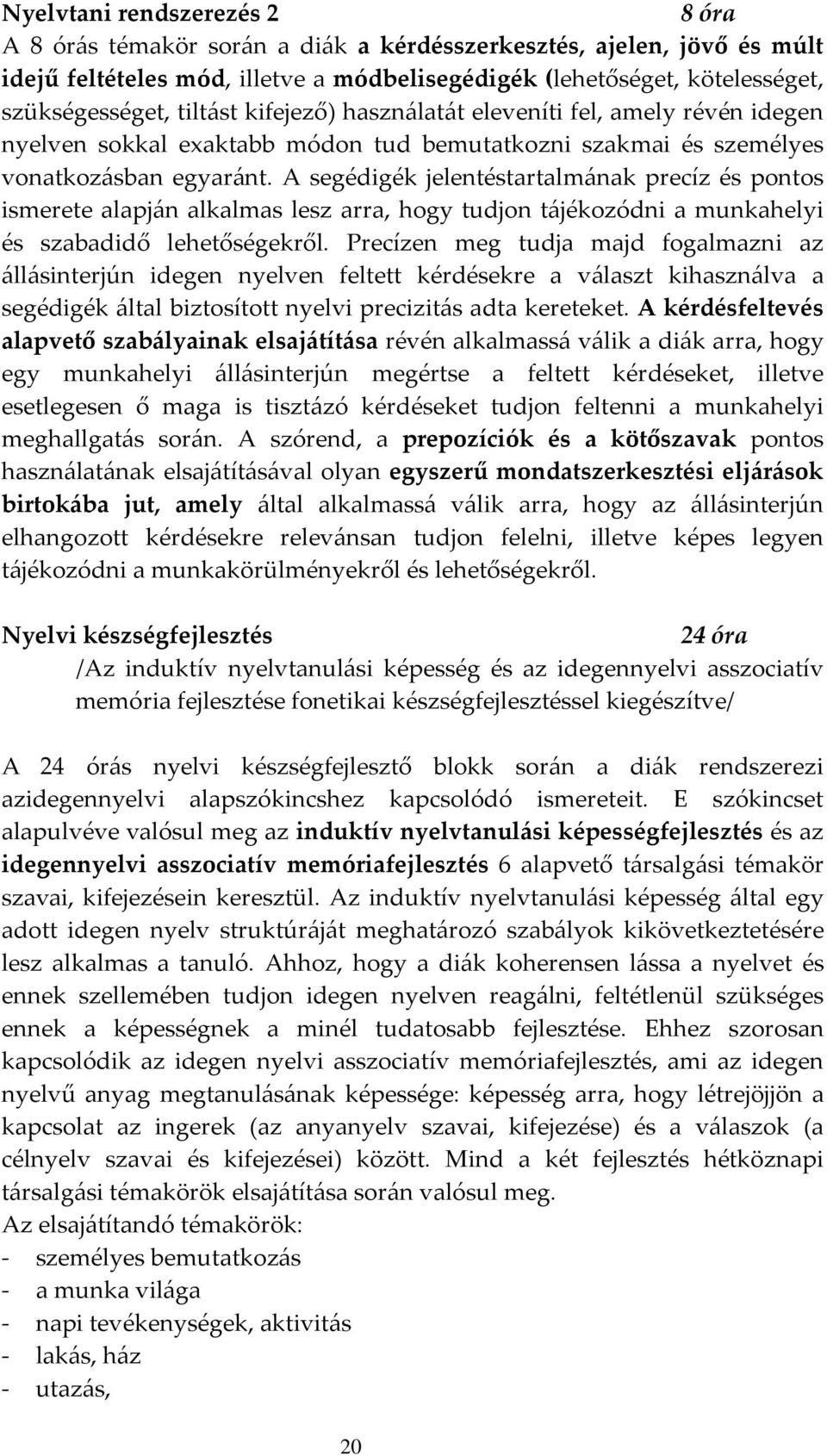 A segédigék jelentéstartalmának precíz és pontos ismerete alapján alkalmas lesz arra, hogy tudjon tájékozódni a munkahelyi és szabadidő lehetőségekről.