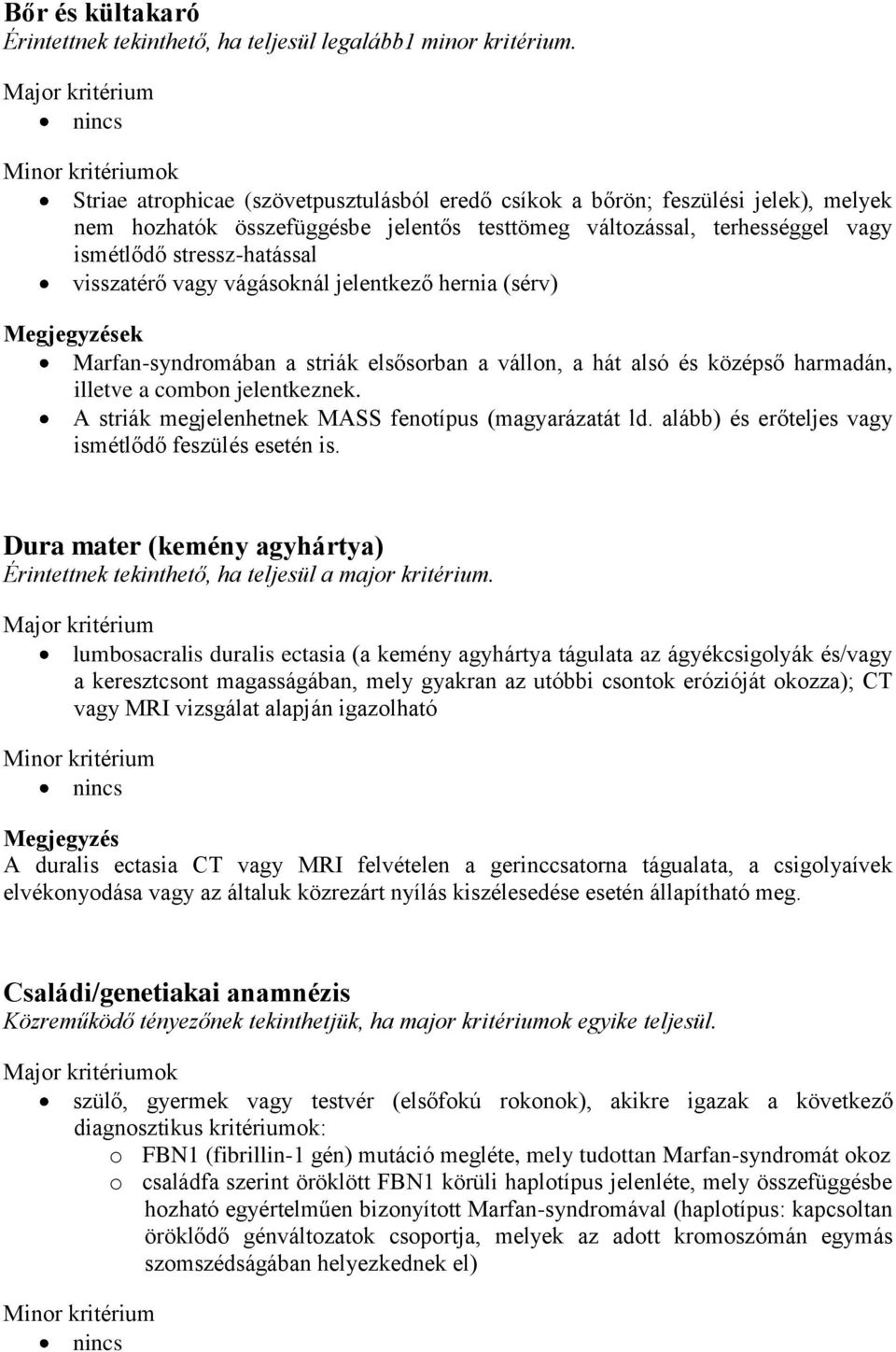 vagy vágásoknál jelentkező hernia (sérv) Megjegyzések Marfan-syndromában a striák elsősorban a vállon, a hát alsó és középső harmadán, illetve a combon jelentkeznek.