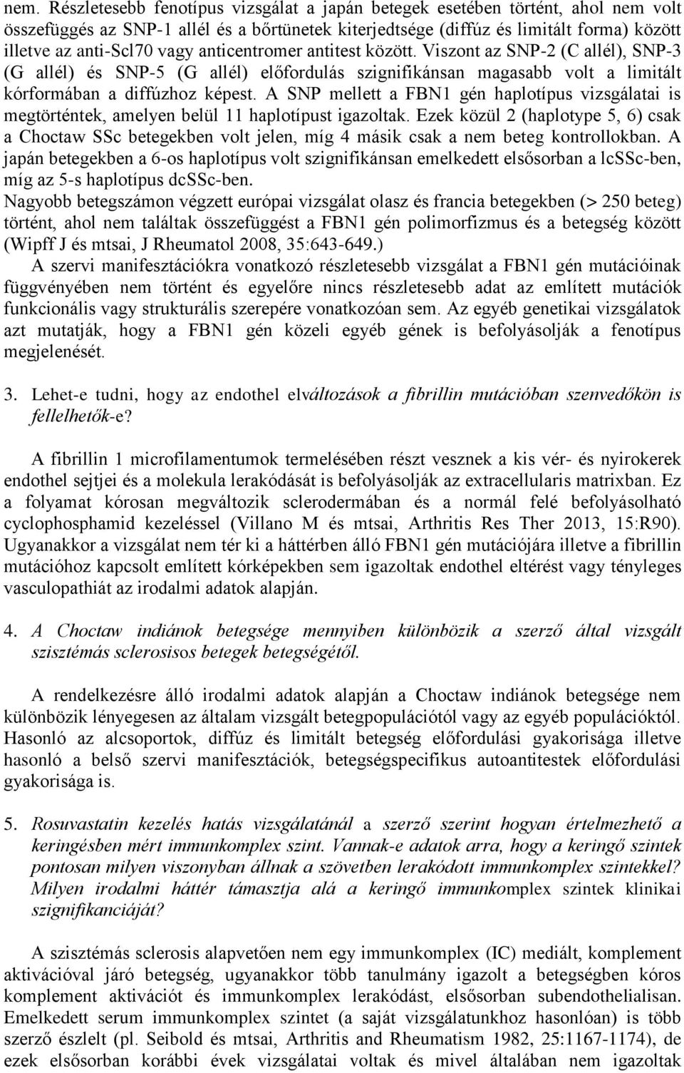 A SNP mellett a FBN1 gén haplotípus vizsgálatai is megtörténtek, amelyen belül 11 haplotípust igazoltak.