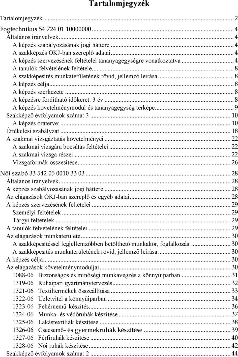 .. 8 A képzés szerkezete... 8 A képzésre fordítható időkeret: 3 év... 8 A képzés követelménymodul és tananyagegység térképe... 9 Szakképző évfolyamok száma: 3... 10 A képzés óraterve:.
