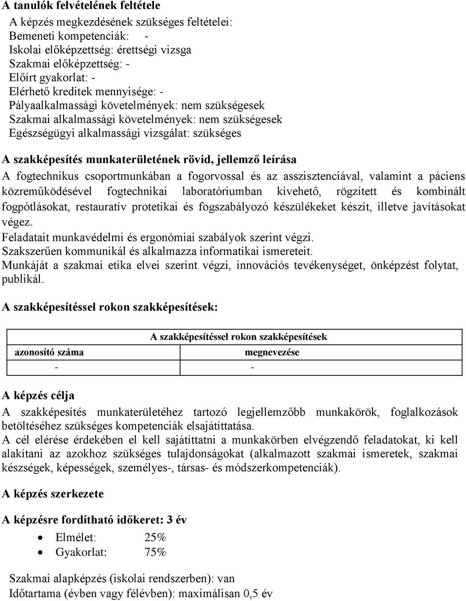 munkaterületének rövid, jellemző leírása A fogtechnikus csoportmunkában a fogorvossal és az asszisztenciával, valamint a páciens közreműködésével fogtechnikai laboratóriumban kivehető, rögzített és
