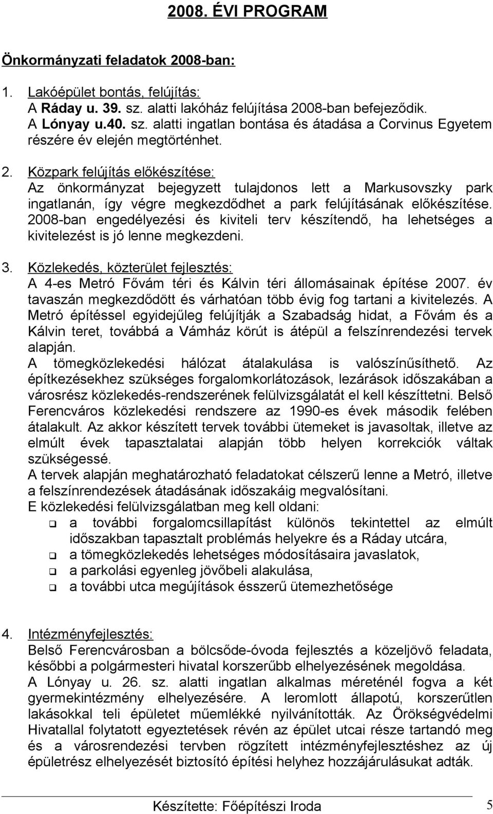 2008-ban engedélyezési és kiviteli terv készítendő, ha lehetséges a kivitelezést is jó lenne megkezdeni. 3.