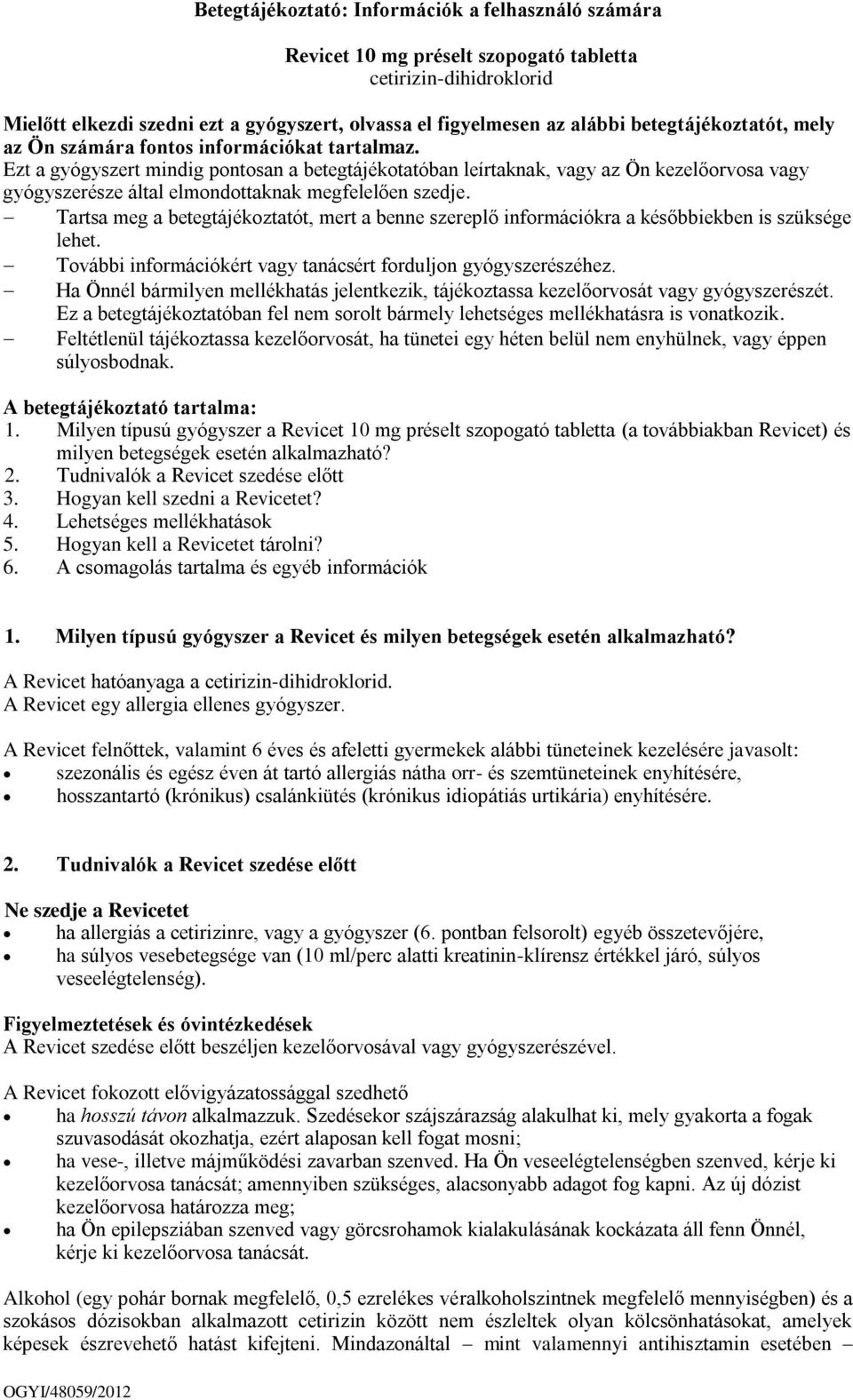 Ezt a gyógyszert mindig pontosan a betegtájékotatóban leírtaknak, vagy az Ön kezelőorvosa vagy gyógyszerésze által elmondottaknak megfelelően szedje.