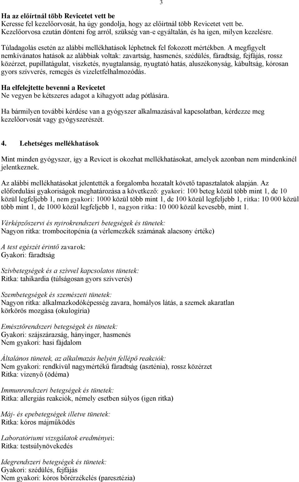 A megfigyelt nemkívánatos hatások az alábbiak voltak: zavartság, hasmenés, szédülés, fáradtság, fejfájás, rossz közérzet, pupillatágulat, viszketés, nyugtalanság, nyugtató hatás, aluszékonyság,