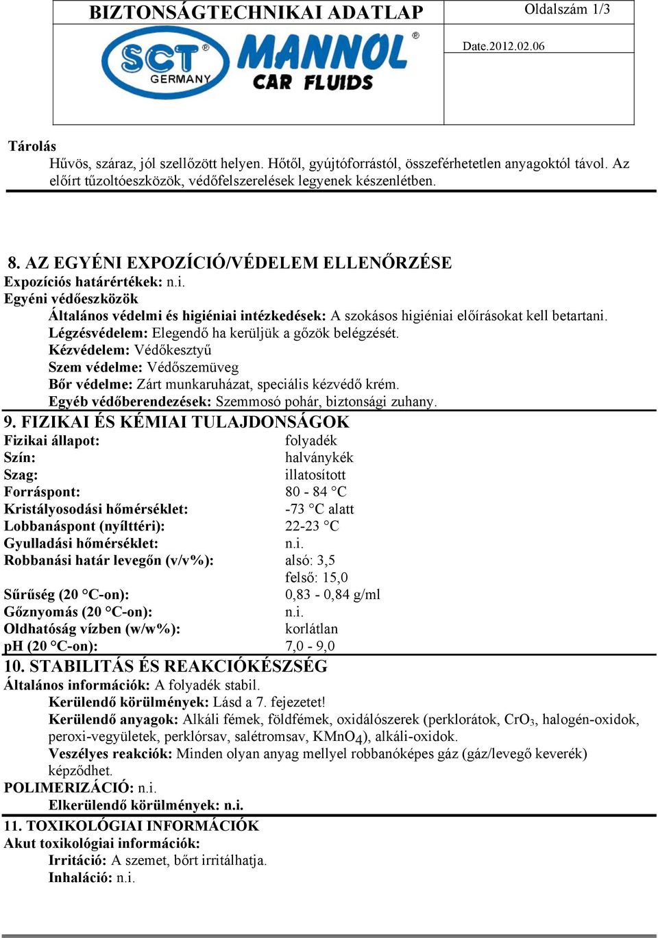 s határértékek: n.i. Egyéni védőeszközök Általános védelmi és higiéniai intézkedések: A szokásos higiéniai előírásokat kell betartani. Légzésvédelem: Elegendő ha kerüljük a gőzök belégzését.