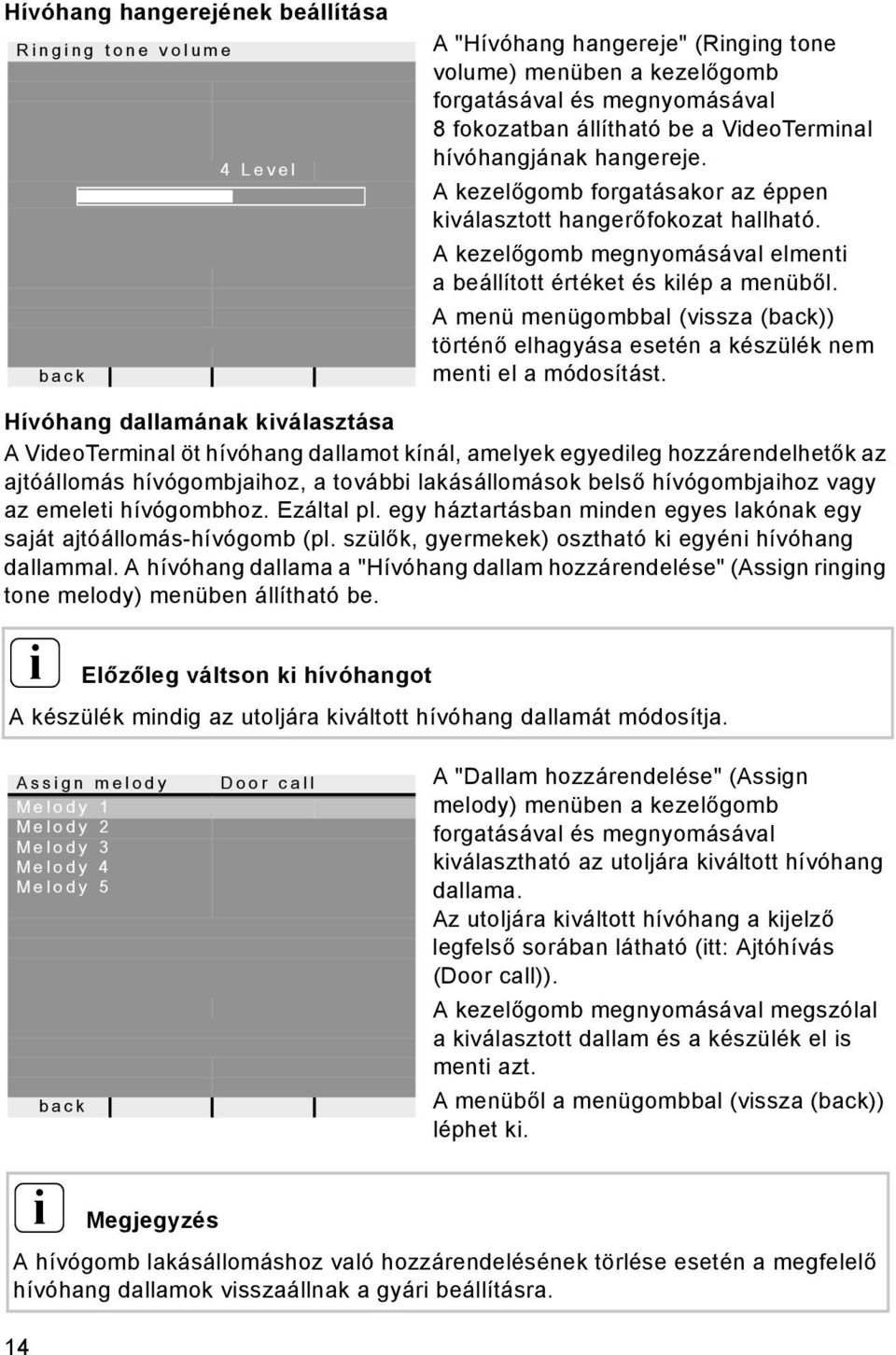 A menü menügombbal (vssza ()) történő elhagyása esetén a készülék nem ment el a módosítást.