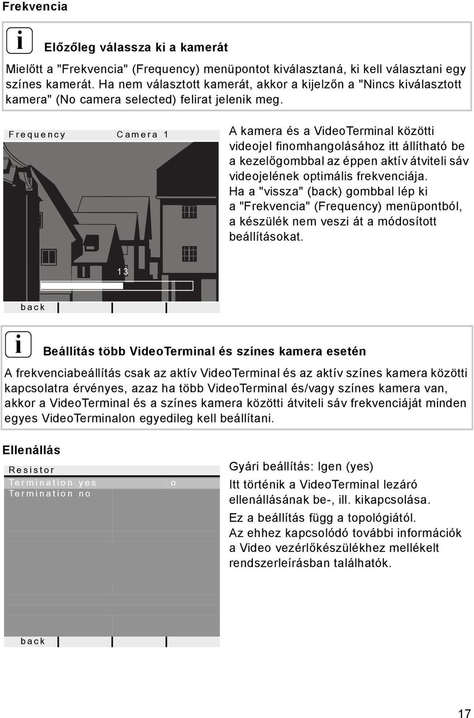 Frequency Camera 1 A kamera és a VdeoTermnal között vdeojel fnomhangolásához tt állítható be a kezelőgombbal az éppen aktív átvtel sáv vdeojelének optmáls frekvencája.