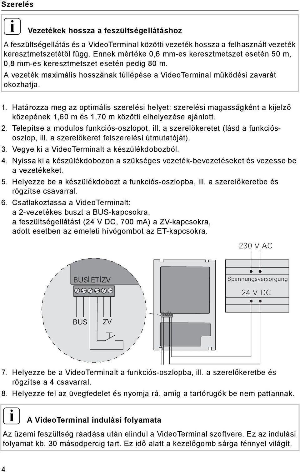 Határozza meg az optmáls szerelés helyet: szerelés magasságként a kjelző közepének 1,60 m és 1,70 m között elhelyezése ajánlott. 2. Telepítse a modulos funkcós-oszlopot, ll.