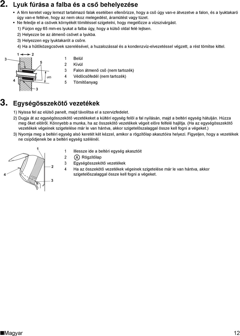 ) Helyezze be az átmenő csövet a lyukba. ) Helyezzen egy lyuktakarót a csőre. ) Ha a hűtőközegcsövek szerelésével, a huzalozással és a kondenzvíz-elvezetéssel végzett, a rést tömítse kittel.