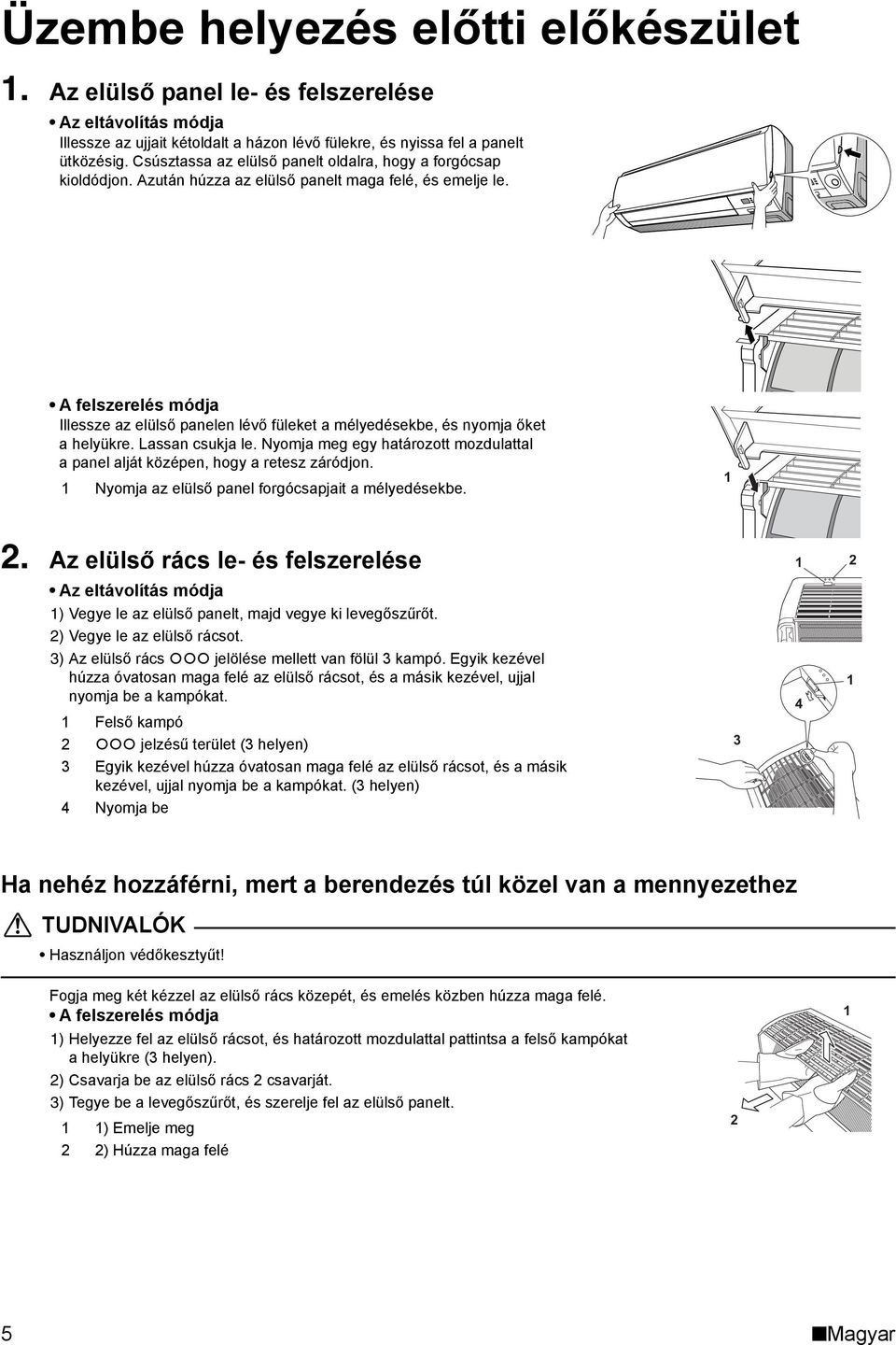 A felszerelés módja Illessze az elülső panelen lévő füleket a mélyedésekbe, és nyomja őket a helyükre. Lassan csukja le.