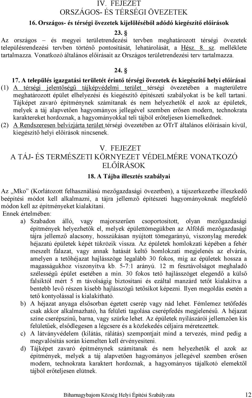 Vonatkozó általános előírásait az Országos területrendezési terv tartalmazza. 24. 17.