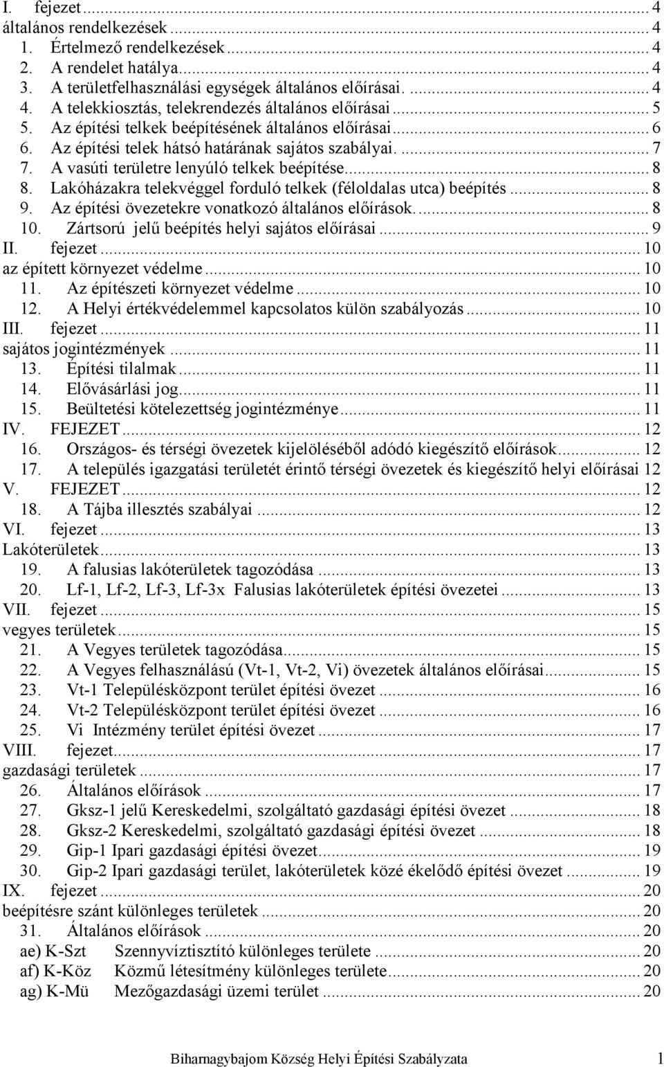 A vasúti területre lenyúló telkek beépítése... 8 8. Lakóházakra telekvéggel forduló telkek (féloldalas utca) beépítés... 8 9. Az építési övezetekre vonatkozó általános előírások.... 8 10.