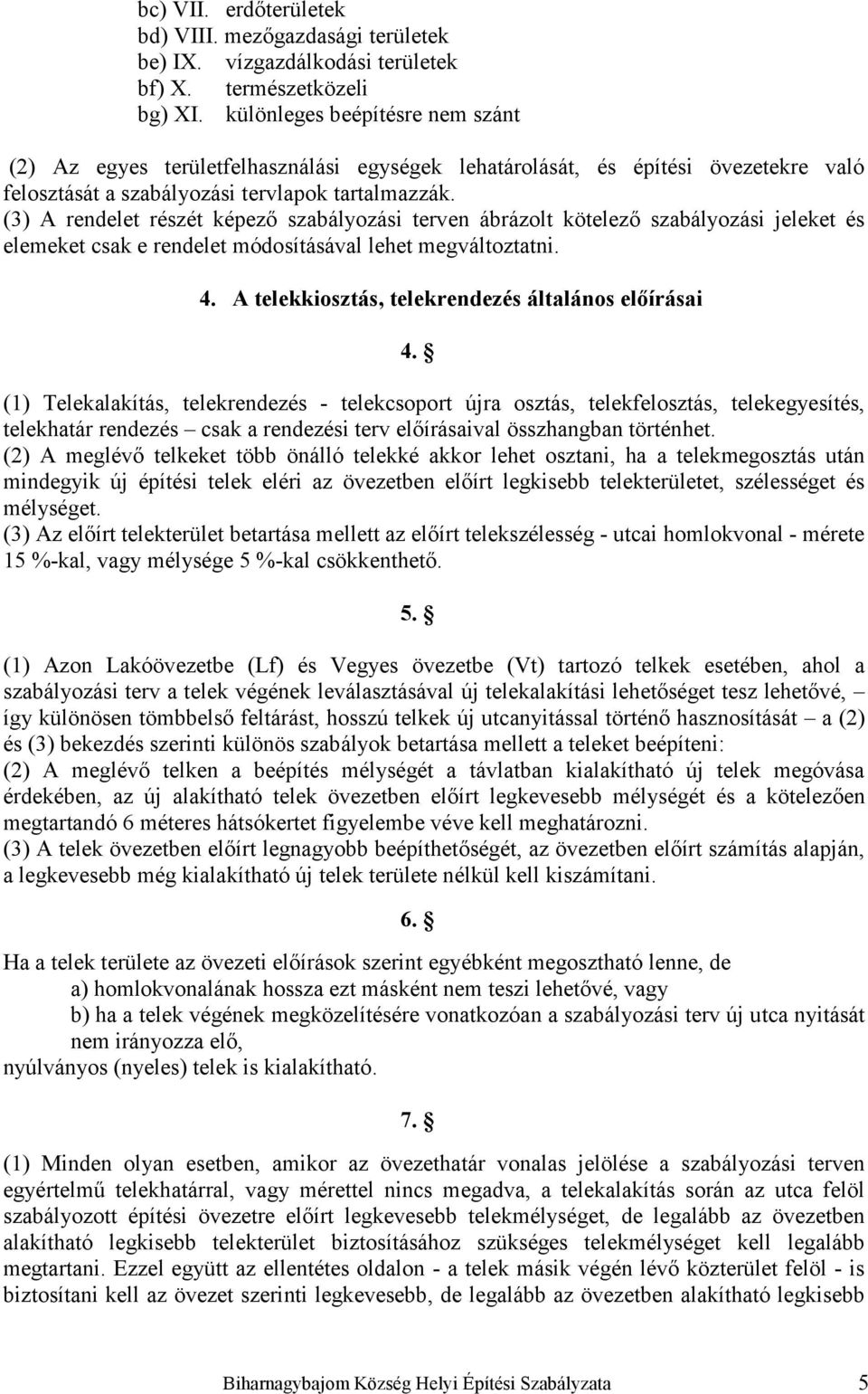 (3) A rendelet részét képező szabályozási terven ábrázolt kötelező szabályozási jeleket és elemeket csak e rendelet módosításával lehet megváltoztatni. 4.