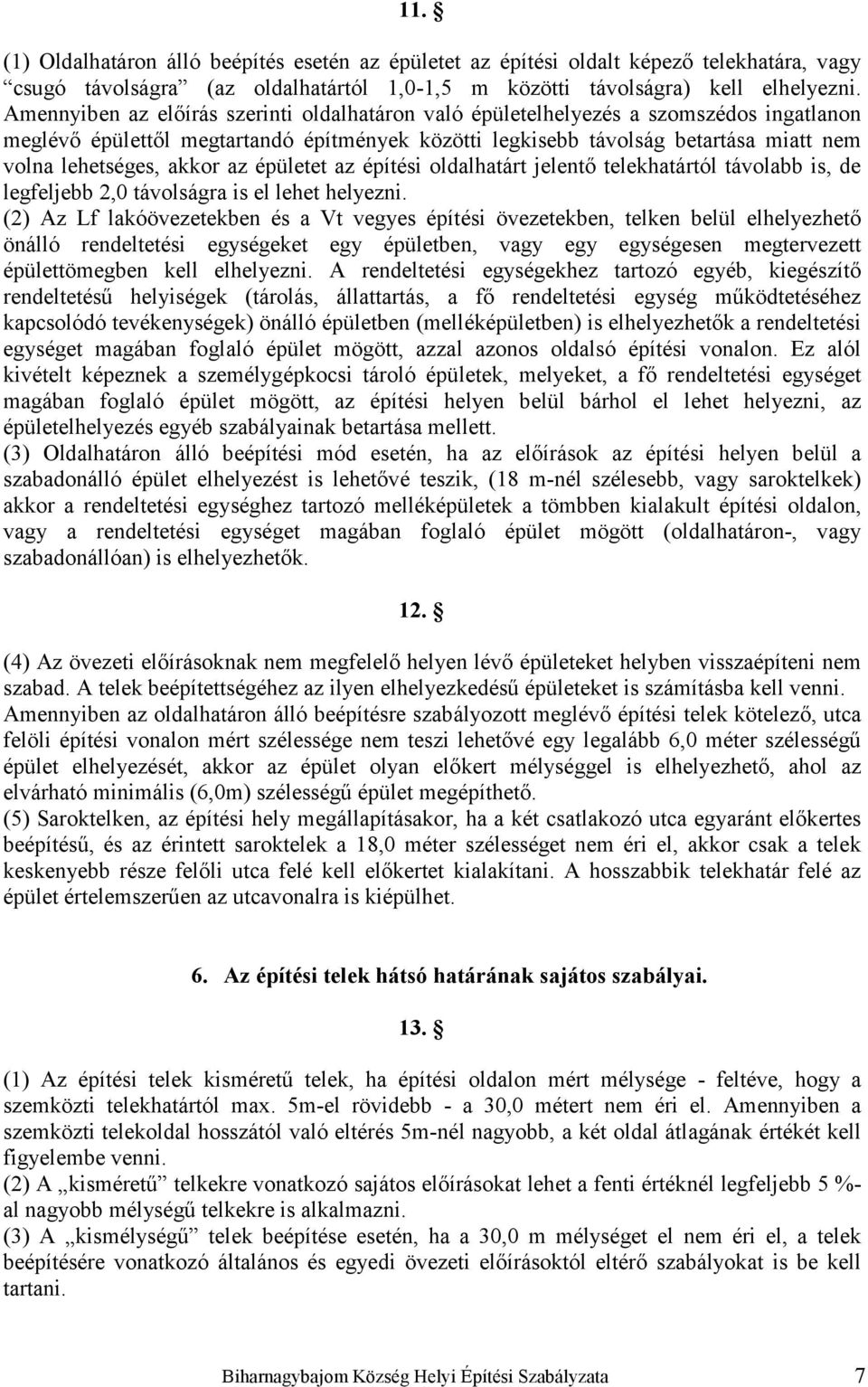 akkor az épületet az építési oldalhatárt jelentő telekhatártól távolabb is, de legfeljebb 2,0 távolságra is el lehet helyezni.