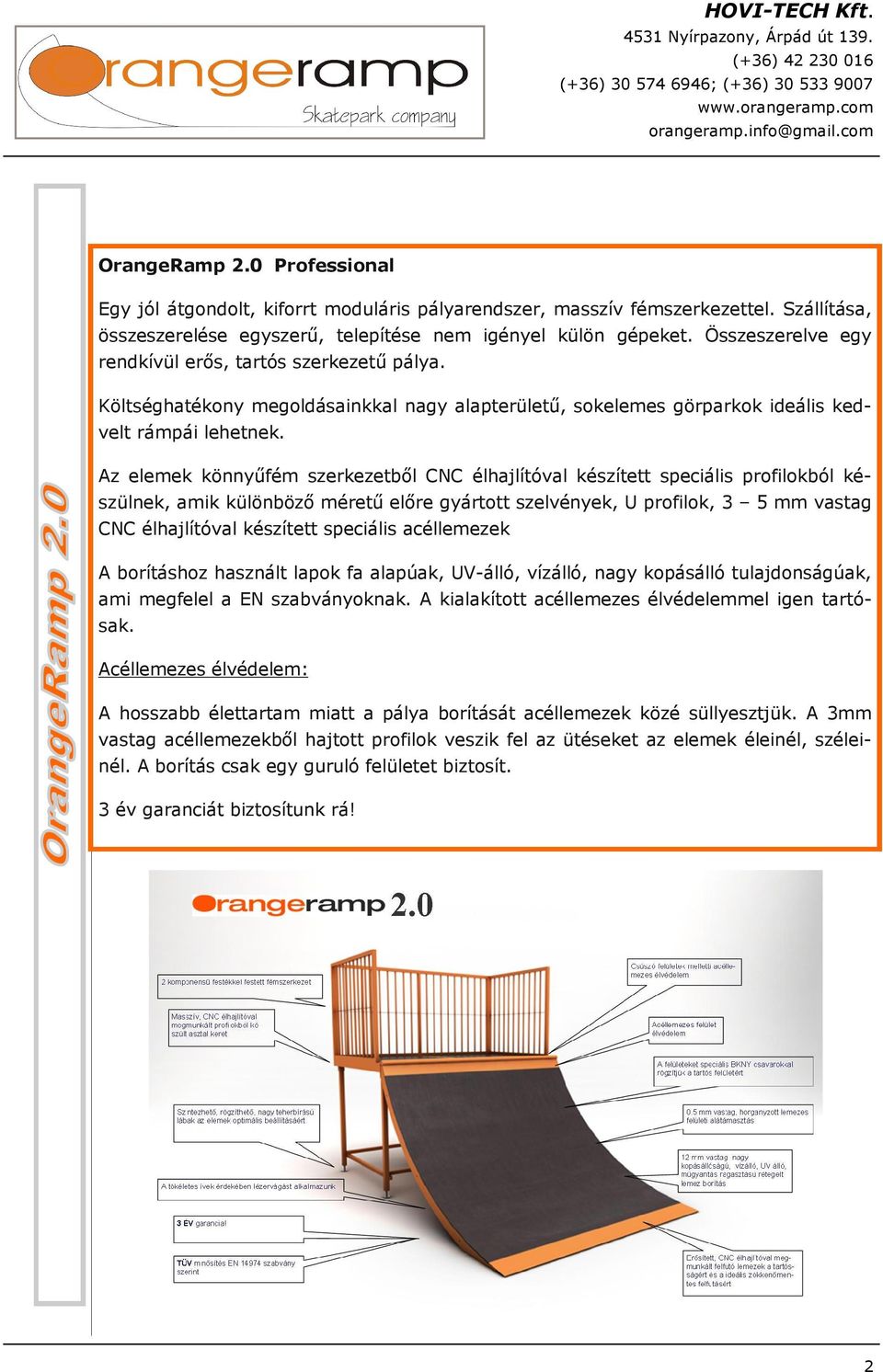 Az elemek könnyűfém szerkezetből CNC élhajlítóval készített speciális profilokból készülnek, amik különböző méretű előre gyártott szelvények, U profilok, 3 5 mm vastag CNC élhajlítóval készített