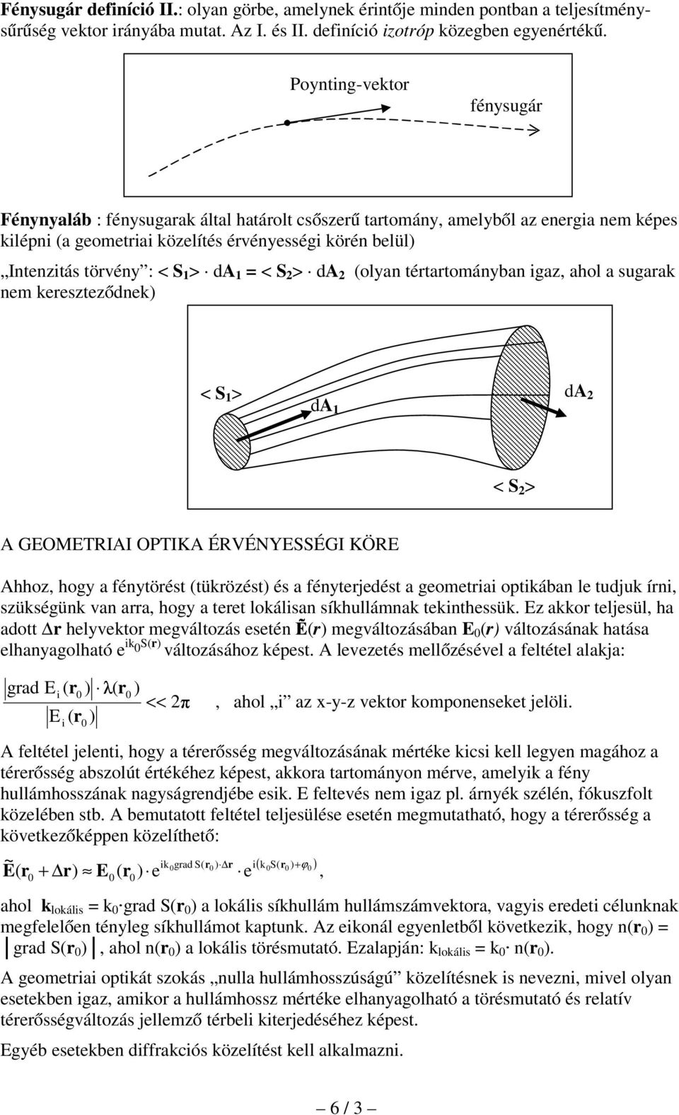 tértartomába igaz, ahol a sugarak em kereszteződek < S > da da < S > π A GEOMETRIAI OPTIKA ÉRVÉNYESSÉGI KÖRE Ahhoz, hog a étörést (tükrözést és a éterjedést a geometriai optikába le tudjuk íri,