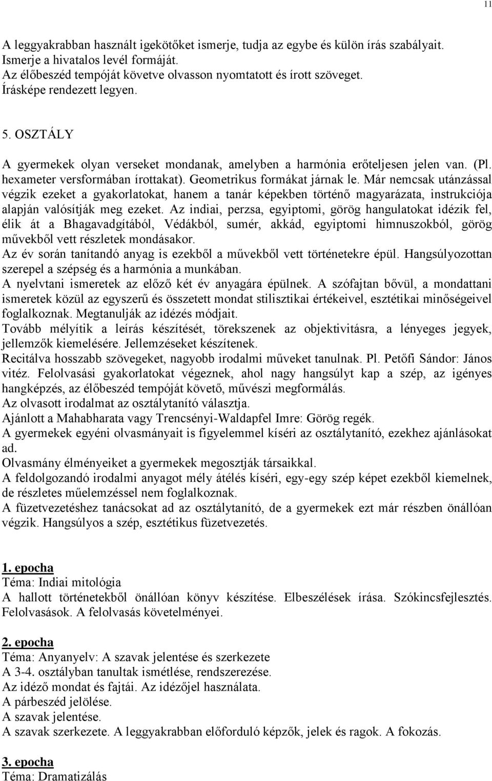 Már nemcsak utánzással végzik ezeket a gyakorlatokat, hanem a tanár képekben történő magyarázata, instrukciója alapján valósítják meg ezeket.