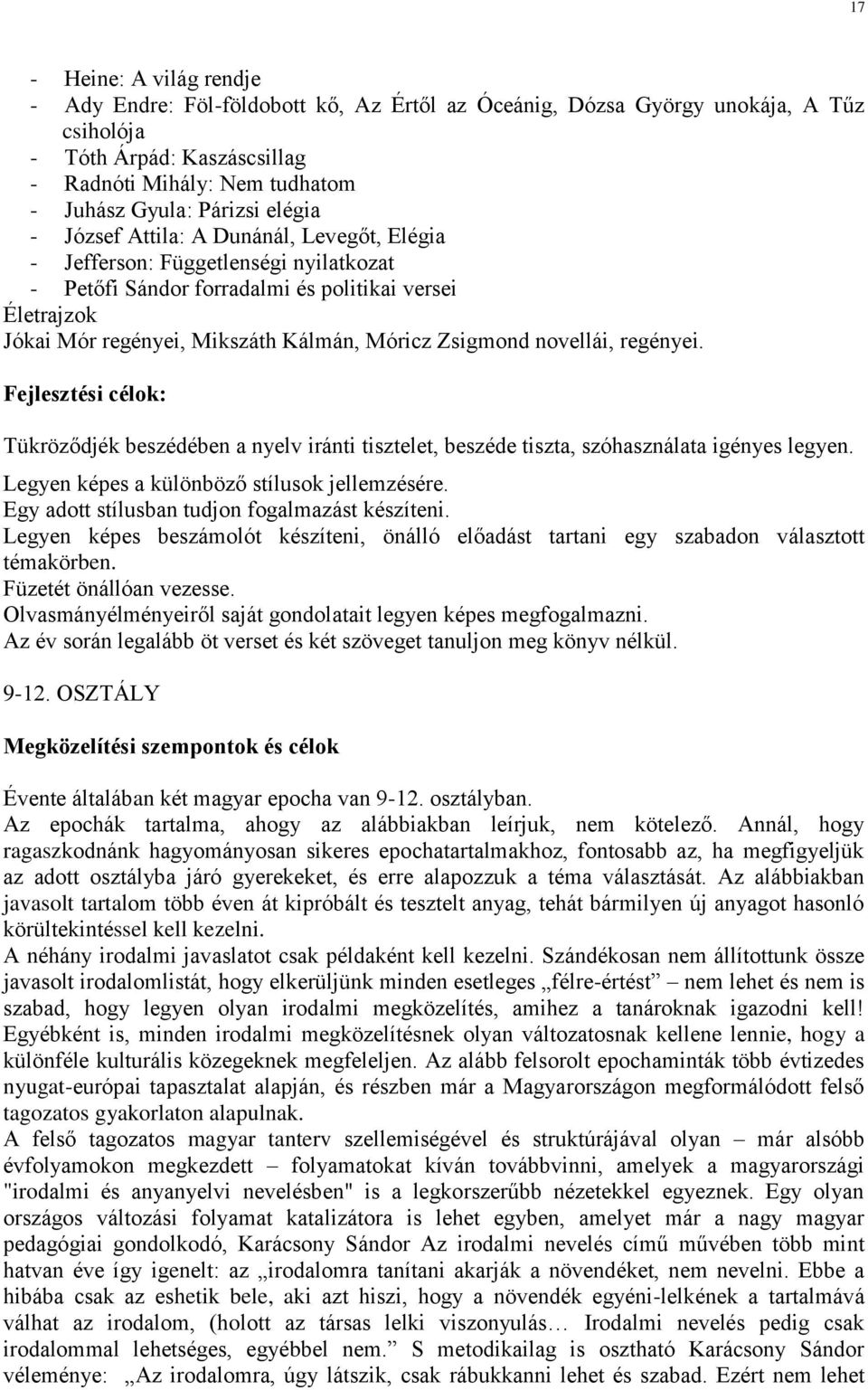 Zsigmond novellái, regényei. Fejlesztési célok: Tükröződjék beszédében a nyelv iránti tisztelet, beszéde tiszta, szóhasználata igényes legyen. Legyen képes a különböző stílusok jellemzésére.