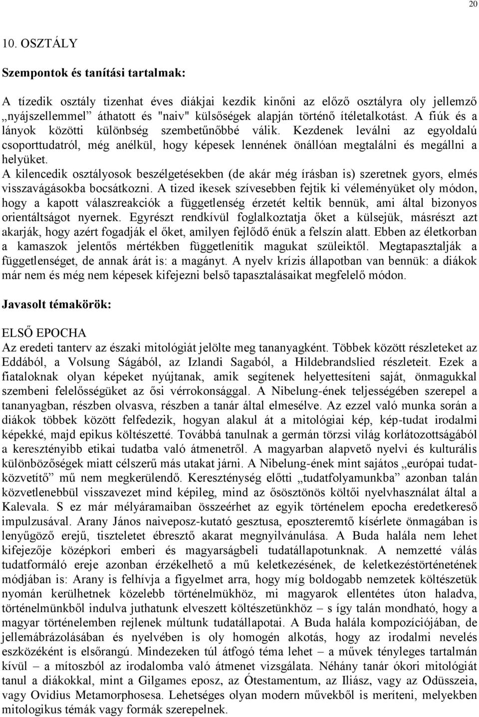 ítéletalkotást. A fiúk és a lányok közötti különbség szembetűnőbbé válik. Kezdenek leválni az egyoldalú csoporttudatról, még anélkül, hogy képesek lennének önállóan megtalálni és megállni a helyüket.