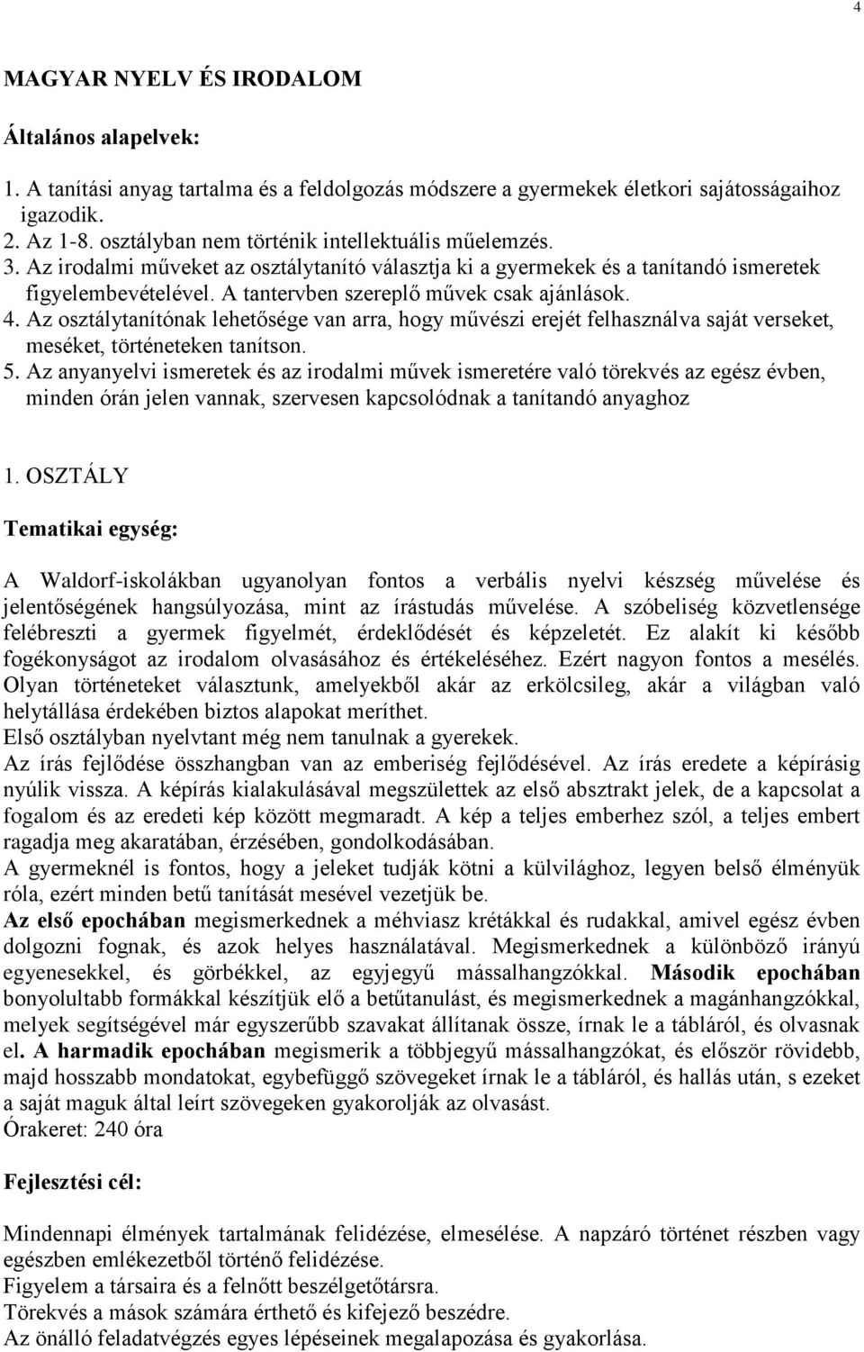 A tantervben szereplő művek csak ajánlások. 4. Az osztálytanítónak lehetősége van arra, hogy művészi erejét felhasználva saját verseket, meséket, történeteken tanítson. 5.