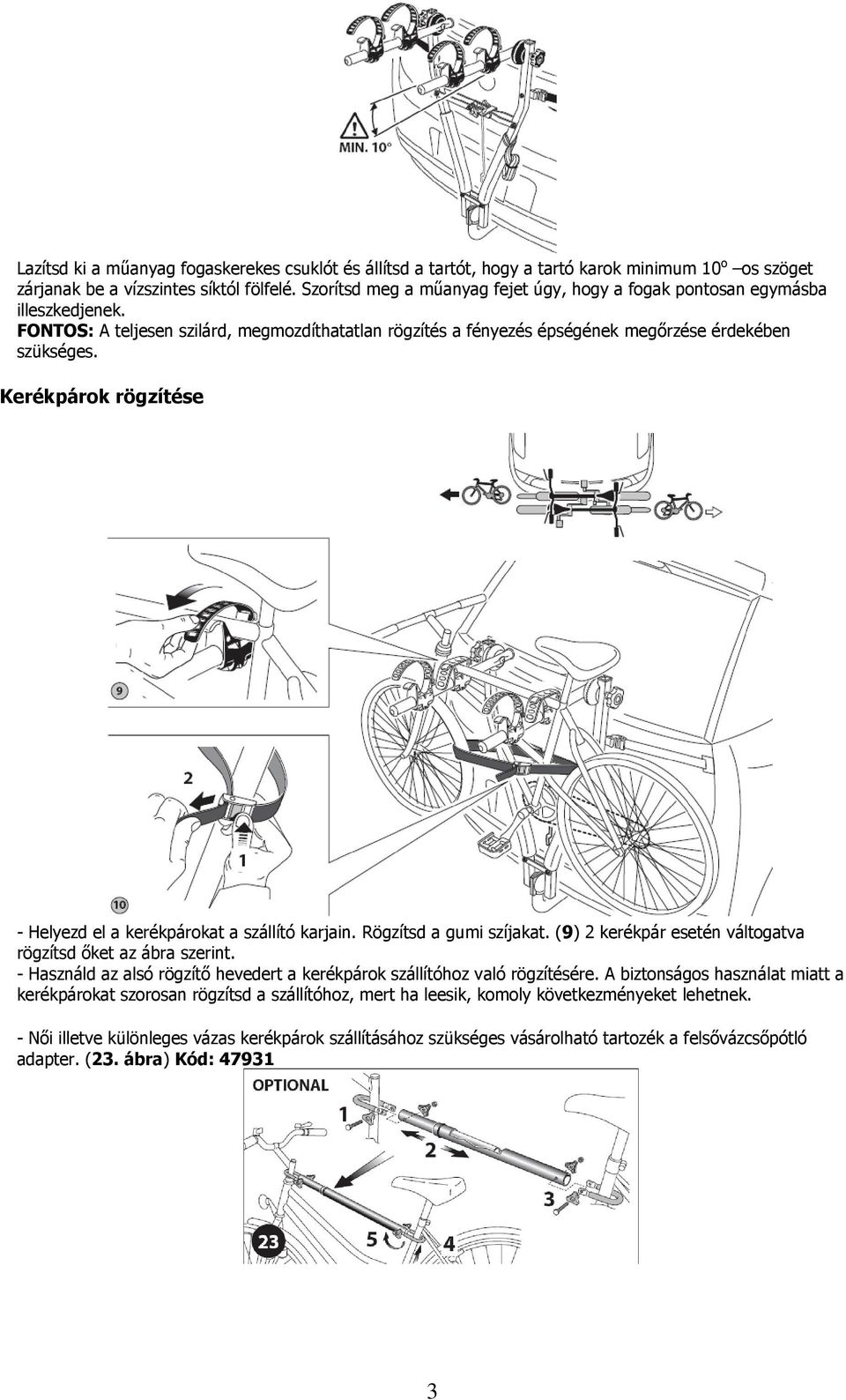 Kerékpárok rögzítése - Helyezd el a kerékpárokat a szállító karjain. Rögzítsd a gumi szíjakat. (9) 2 kerékpár esetén váltogatva rögzítsd őket az ábra szerint.