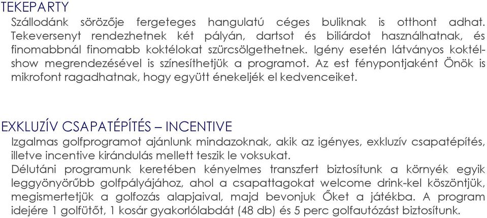 Igény esetén látványos koktélshow megrendezésével is színesíthetjük a programot. Az est fénypontjaként Önök is mikrofont ragadhatnak, hogy együtt énekeljék el kedvenceiket.