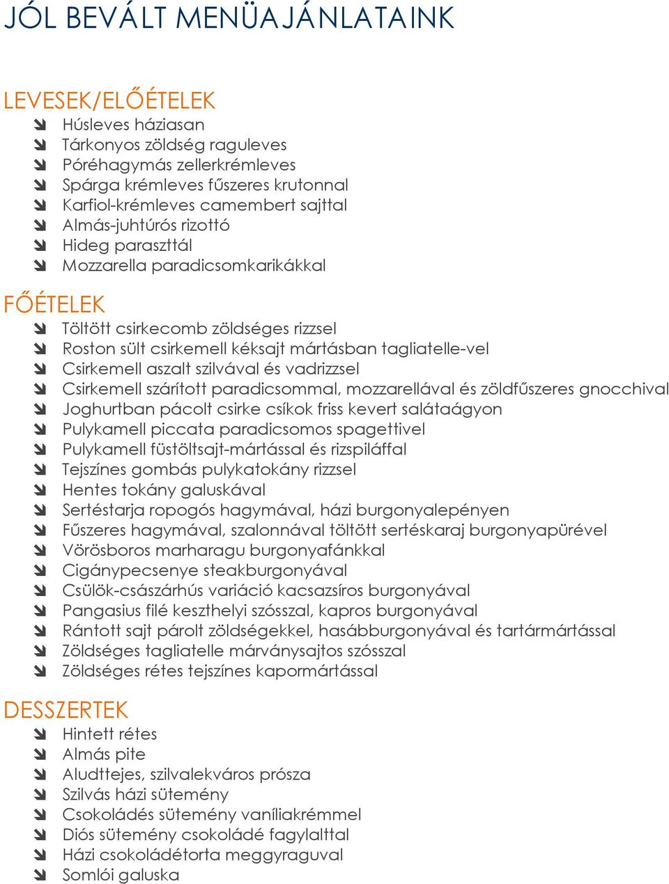 szilvával és vadrizzsel Csirkemell szárított paradicsommal, mozzarellával és zöldfőszeres gnocchival Joghurtban pácolt csirke csíkok friss kevert salátaágyon Pulykamell piccata paradicsomos