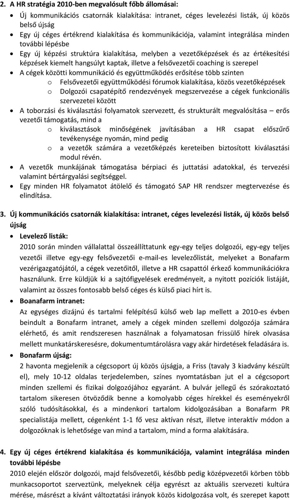 coaching is szerepel A cégek közötti kommunikáció és együttműködés erősítése több szinten o o Felsővezetői együttműködési fórumok kialakítása, közös vezetőképzések Dolgozói csapatépítő rendezvények