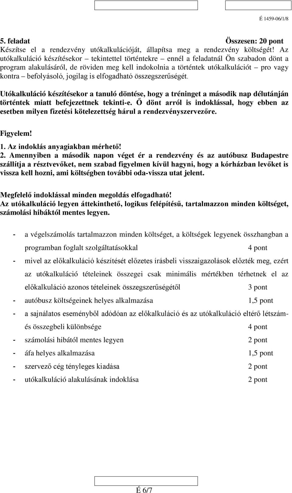 befolyásoló, jogilag is elfogadható összegszerűségét. Utókalkuláció készítésekor a tanuló döntése, hogy a tréninget a második nap délutánján történtek miatt befejezettnek tekinti-e.