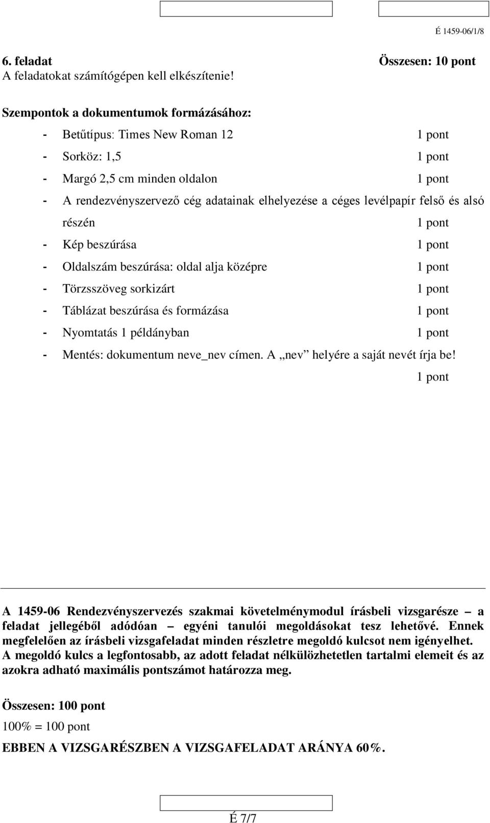 részén - Kép beszúrása - Oldalszám beszúrása: oldal alja középre - Törzsszöveg sorkizárt - Táblázat beszúrása és formázása - Nyomtatás 1 példányban - Mentés: dokumentum neve_nev címen.