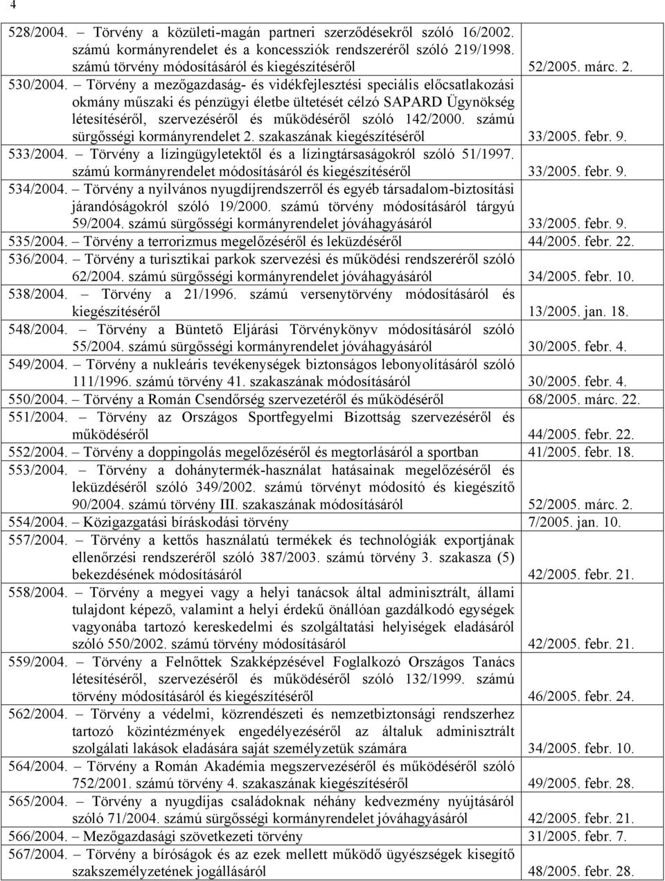 Törvény a mezőgazdaság- és vidékfejlesztési speciális előcsatlakozási okmány műszaki és pénzügyi életbe ültetését célzó SAPARD Ügynökség létesítéséről, szervezéséről és működéséről szóló 142/2000.