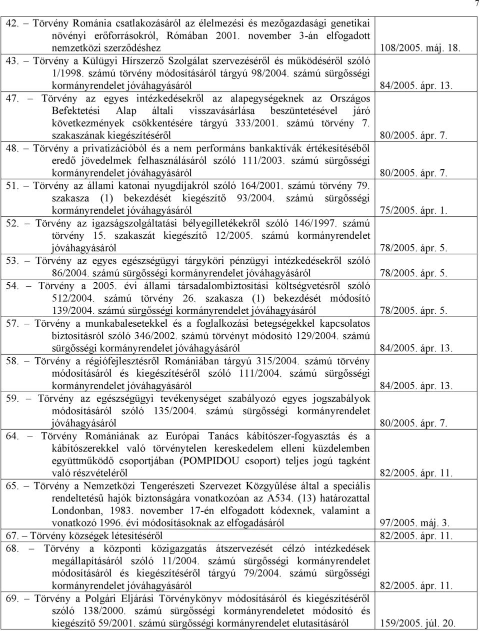 Törvény az egyes intézkedésekről az alapegységeknek az Országos Befektetési Alap általi visszavásárlása beszüntetésével járó következmények csökkentésére tárgyú 333/2001. számú törvény 7.