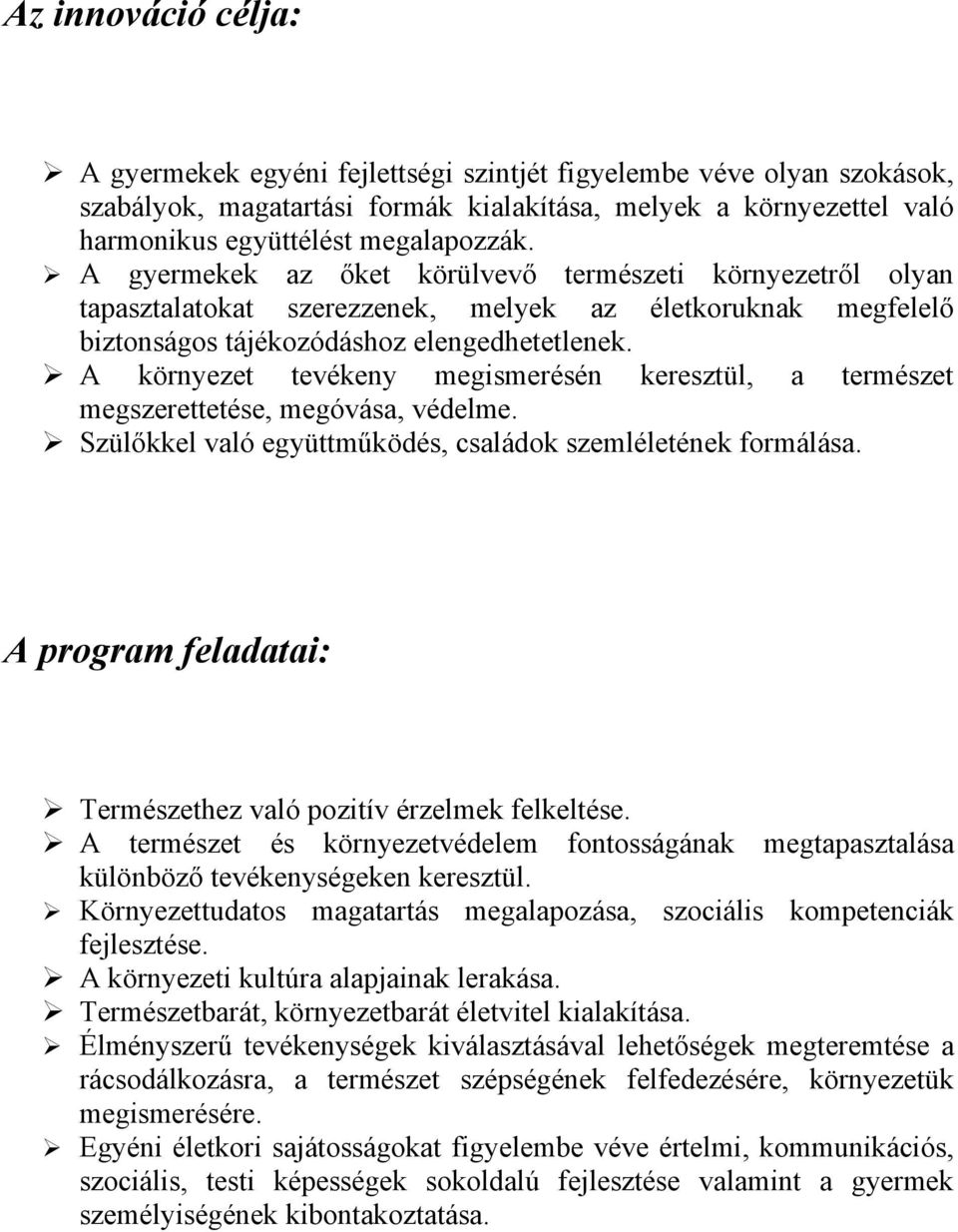 A környezet tevékeny megismerésén keresztül, a természet megszerettetése, megóvása, védelme. Szülőkkel való együttműködés, családok szemléletének formálása.