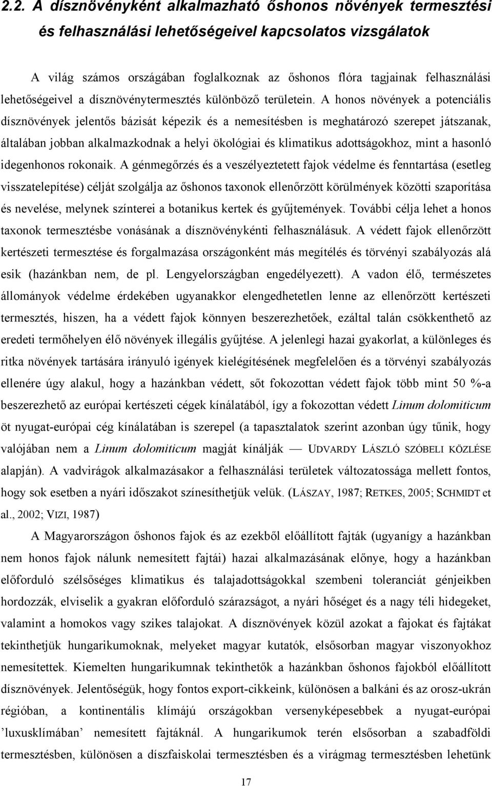 A honos növények a potenciális dísznövények jelentős bázisát képezik és a nemesítésben is meghatározó szerepet játszanak, általában jobban alkalmazkodnak a helyi ökológiai és klimatikus