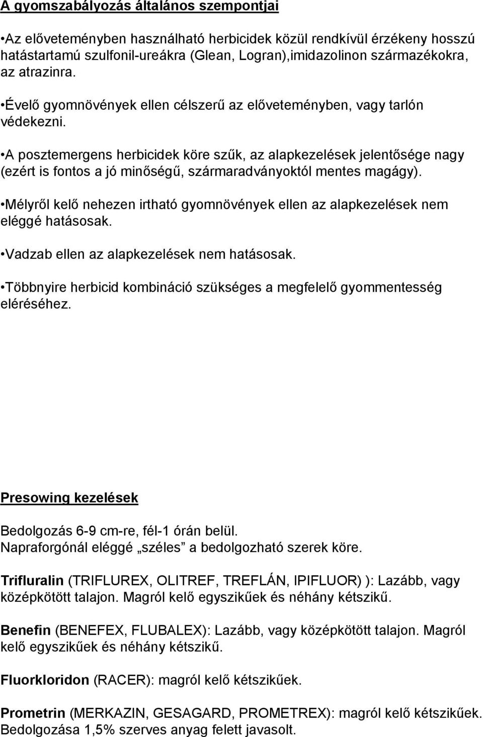 A posztemergens herbicidek köre szűk, az alapkezelések jelentősége nagy (ezért is fontos a jó minőségű, szármaradványoktól mentes magágy).